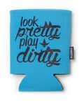 Look Pretty Play Dirty Koozie